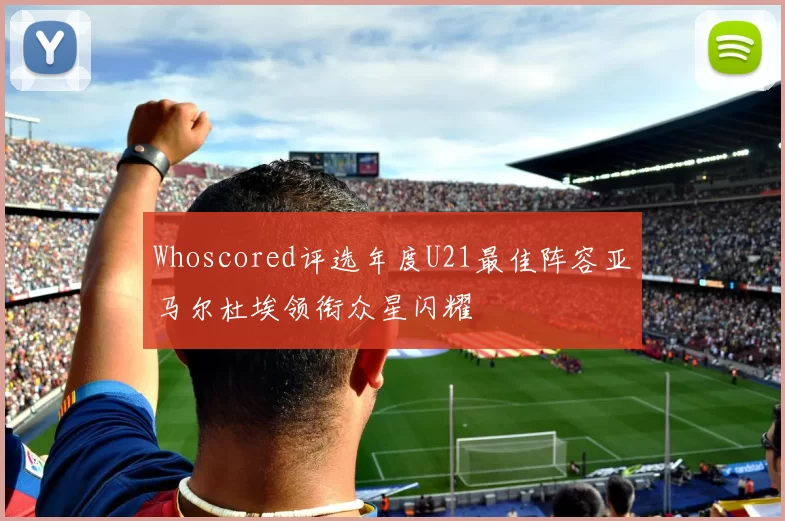 Whoscored评选年度U21最佳阵容亚马尔杜埃领衔众星闪耀