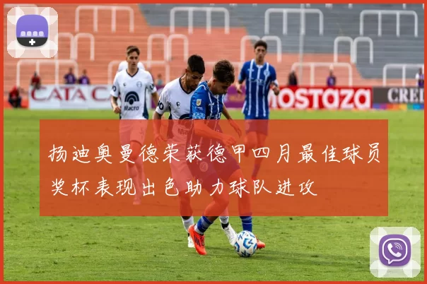 扬迪奥曼德荣获德甲四月最佳球员奖杯表现出色助力球队进攻